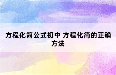 方程化简公式初中 方程化简的正确方法